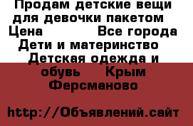 Продам детские вещи для девочки пакетом › Цена ­ 1 000 - Все города Дети и материнство » Детская одежда и обувь   . Крым,Ферсманово